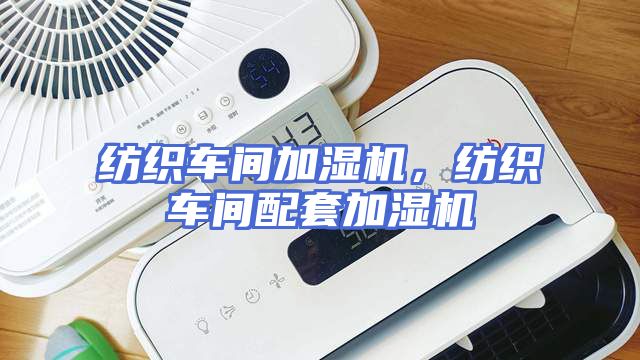 纺织车间加湿机，纺织车间配套加湿机