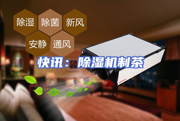 快讯：除湿机制茶