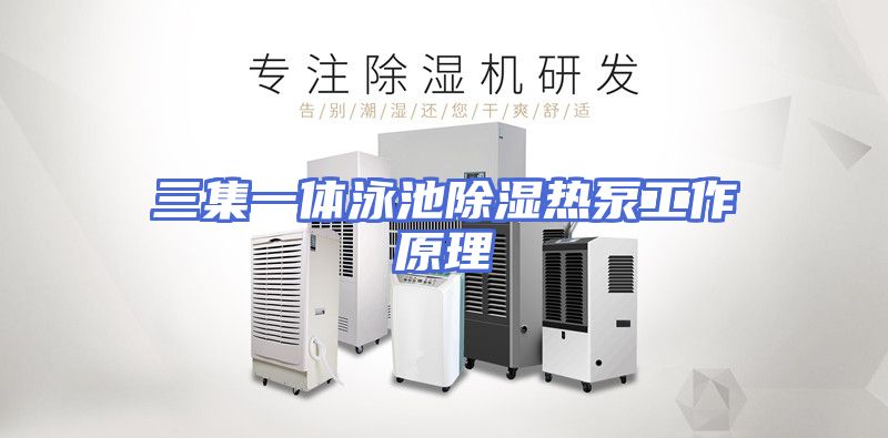 三集一体泳池除湿热泵工作原理