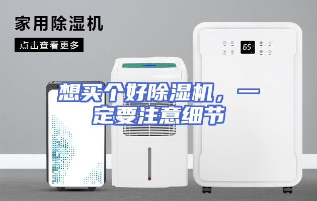想买个好除湿机，一定要注意细节