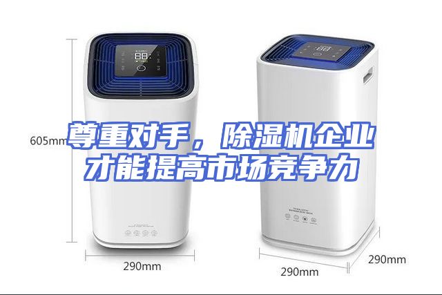 尊重对手，除湿机企业才能提高市场竞争力