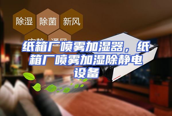 纸箱厂喷雾加湿器，纸箱厂喷雾加湿除静电设备