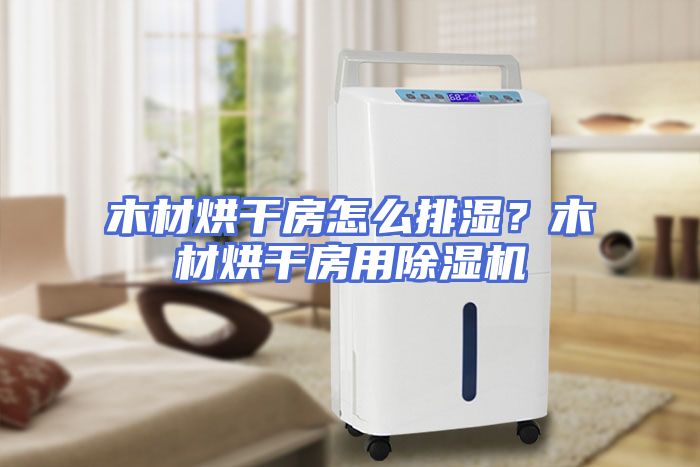 木材烘干房怎么排湿？木材烘干房用除湿机