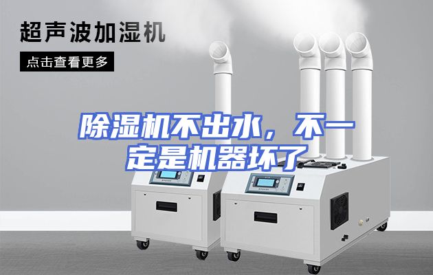 除湿机不出水，不一定是机器坏了