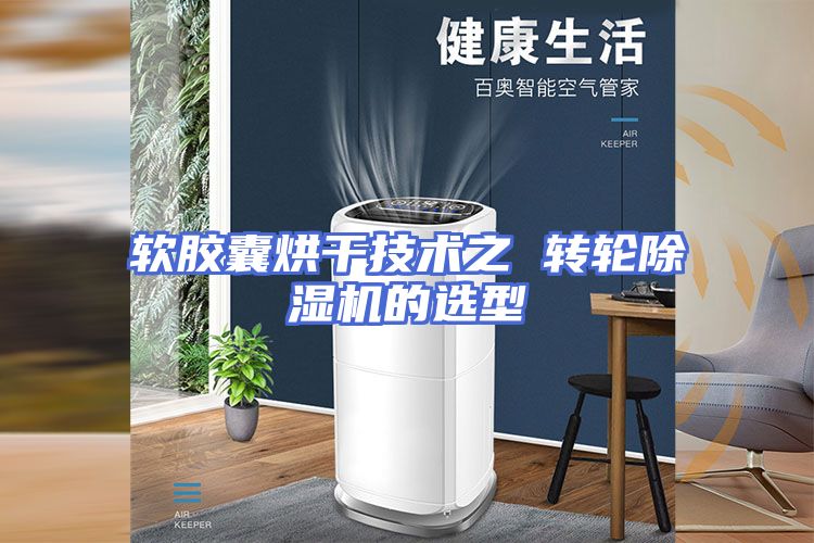 软胶囊烘干技术之 转轮除湿机的选型