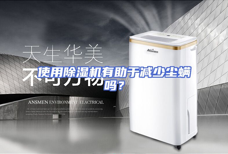 使用除湿机有助于减少尘螨吗？