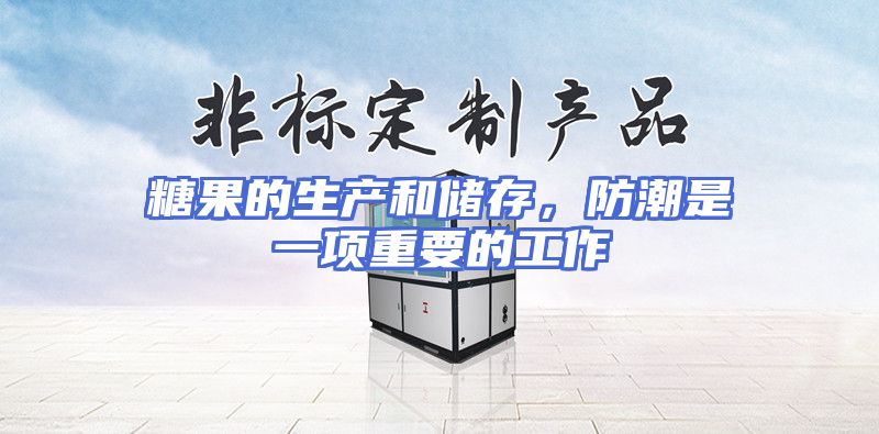 糖果的生产和储存，防潮是一项重要的工作