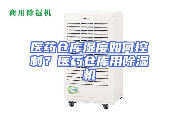 医药仓库湿度如何控制？医药仓库用除湿机