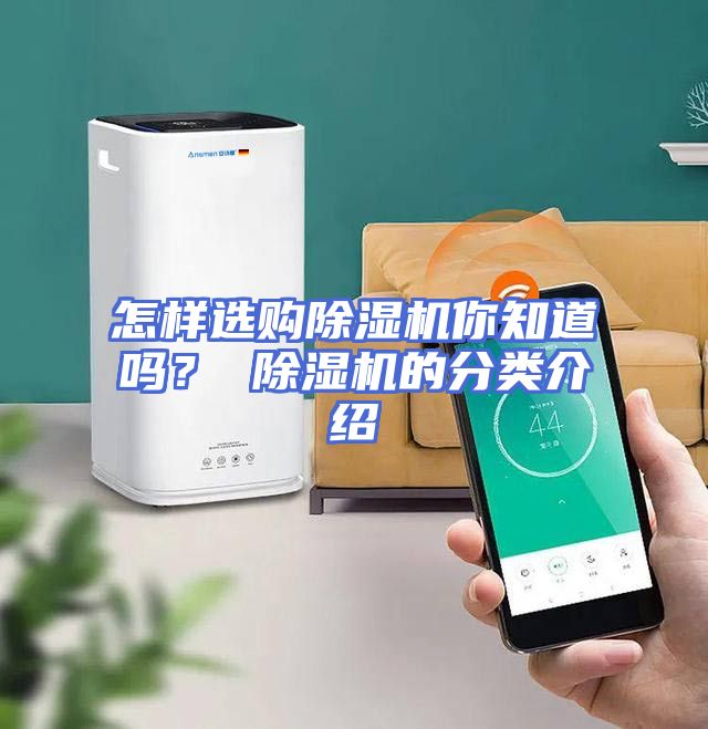怎样选购除湿机你知道吗？ 除湿机的分类介绍