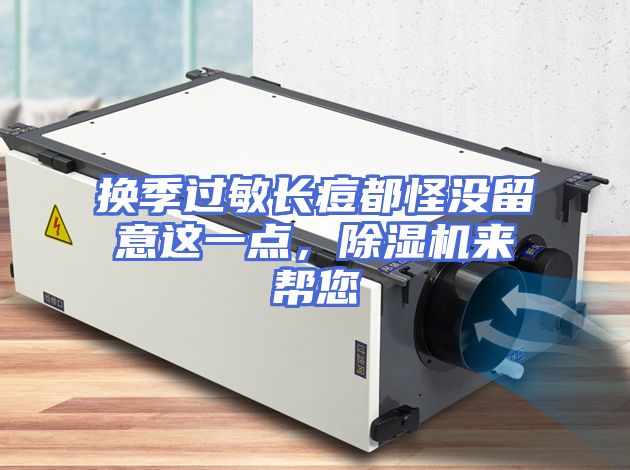 换季过敏长痘都怪没留意这一点，除湿机来帮您