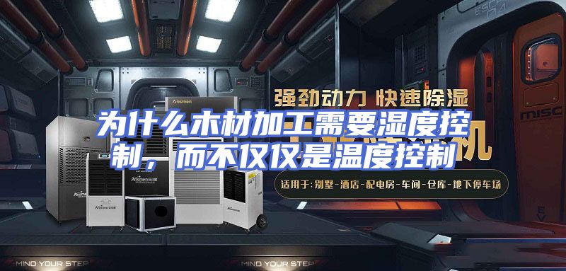 为什么木材加工需要湿度控制，而不仅仅是温度控制