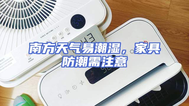 南方天气易潮湿，家具防潮需注意