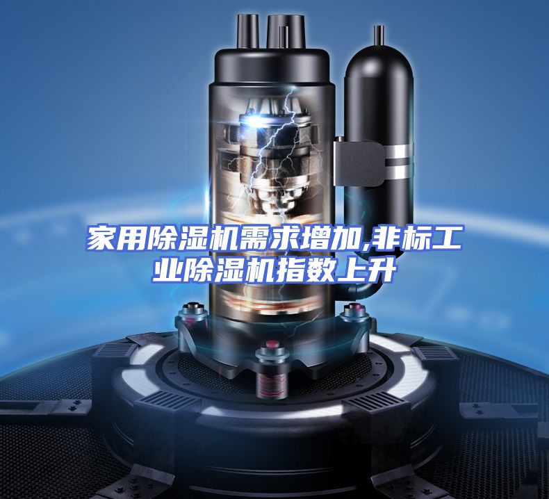 家用除湿机需求增加,非标工业除湿机指数上升