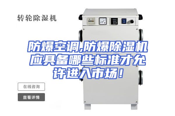 防爆空调,防爆除湿机应具备哪些标准才允许进入市场！