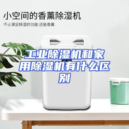 工业除湿机和家用除湿机有什么区别