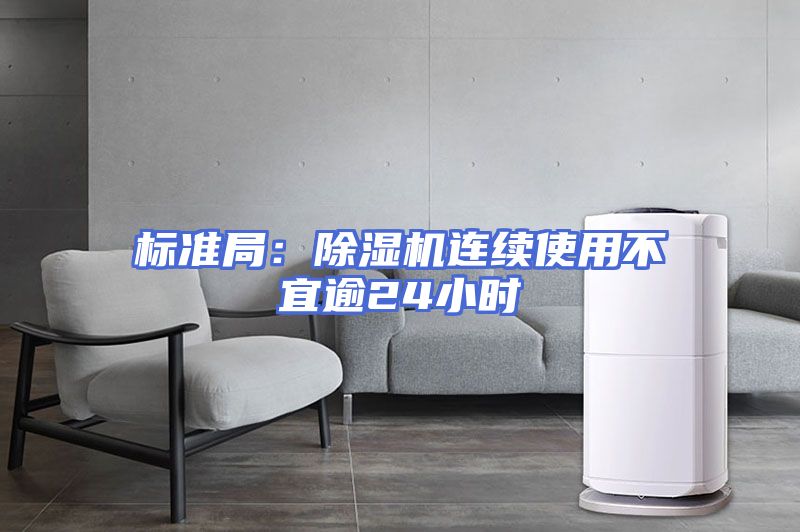 标准局：除湿机连续使用不宜逾24小时