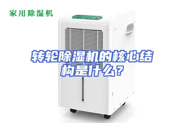 转轮除湿机的核心结构是什么？