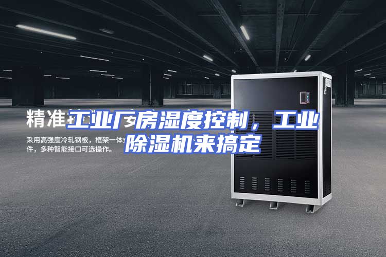 工业厂房湿度控制，工业除湿机来搞定