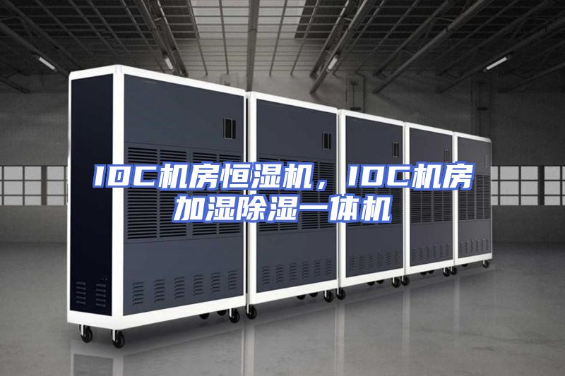IDC机房恒湿机，IDC机房加湿除湿一体机
