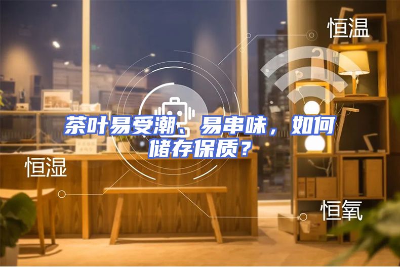 茶叶易受潮、易串味，如何储存保质？