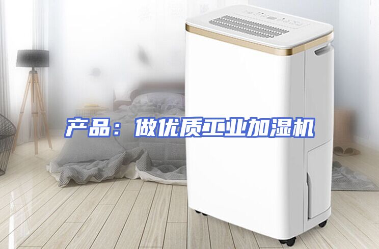 产品：做优质工业加湿机