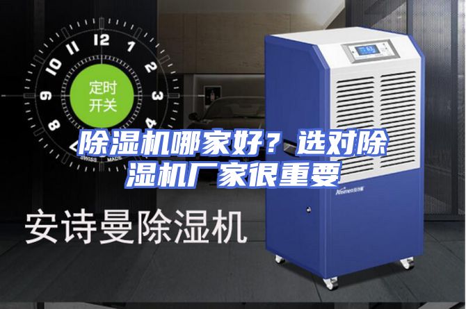 除湿机哪家好？选对除湿机厂家很重要