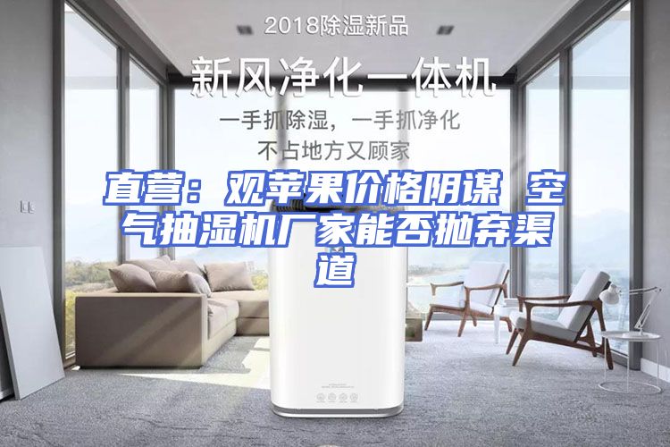 直营：观苹果价格阴谋 空气抽湿机厂家能否抛弃渠道
