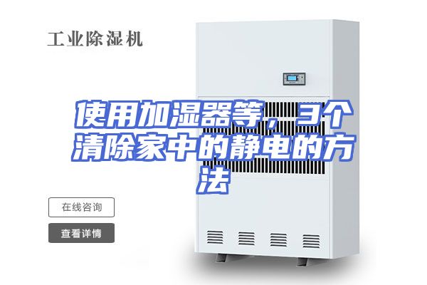 使用加湿器等，3个清除家中的静电的方法