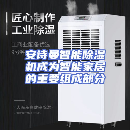 安诗曼智能除湿机成为智能家居的重要组成部分