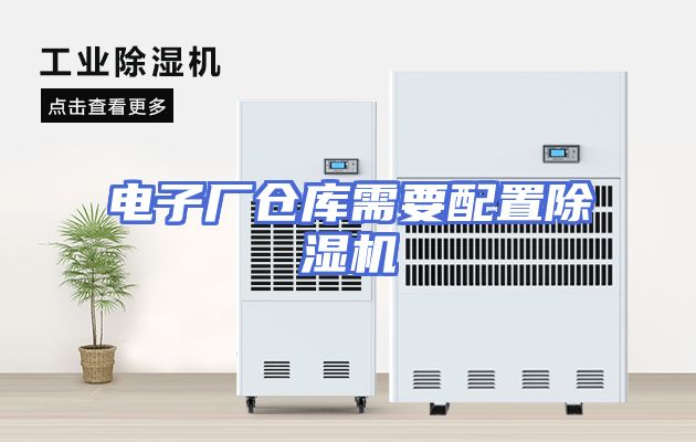 电子厂仓库需要配置除湿机