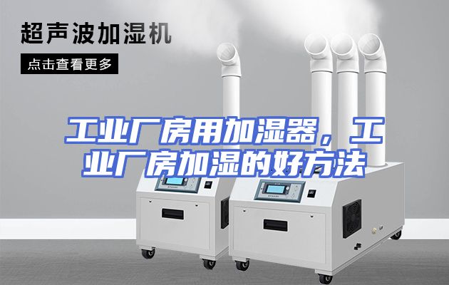 工业厂房用加湿器，工业厂房加湿的好方法