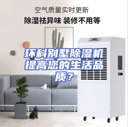 环科别墅除湿机提高您的生活品质？