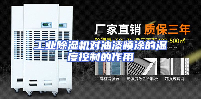 工业除湿机对油漆喷涂的湿度控制的作用