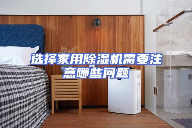 选择家用除湿机需要注意哪些问题