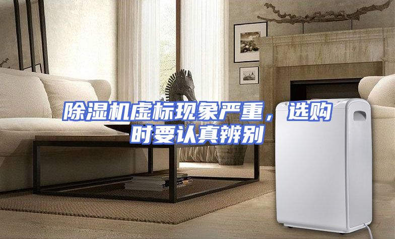 除湿机虚标现象严重，选购时要认真辨别