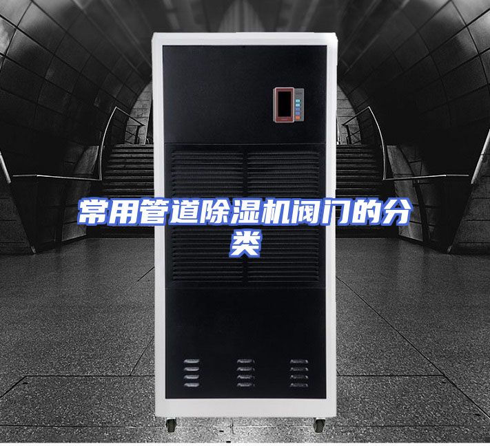 常用管道除湿机阀门的分类