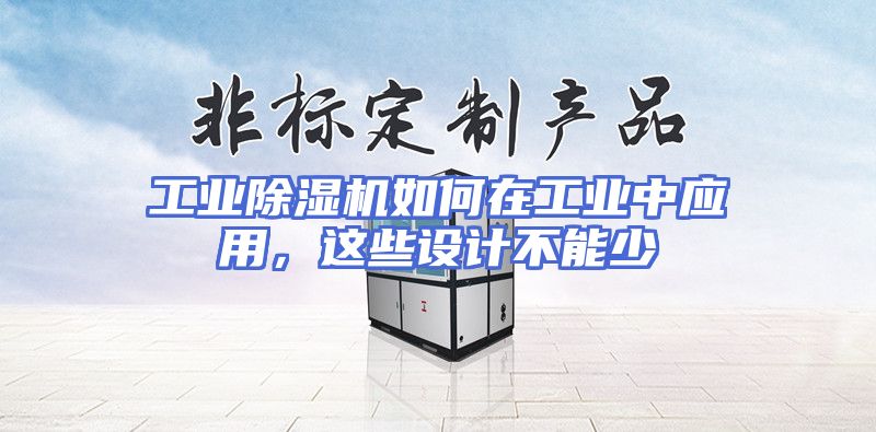 工业除湿机如何在工业中应用，这些设计不能少