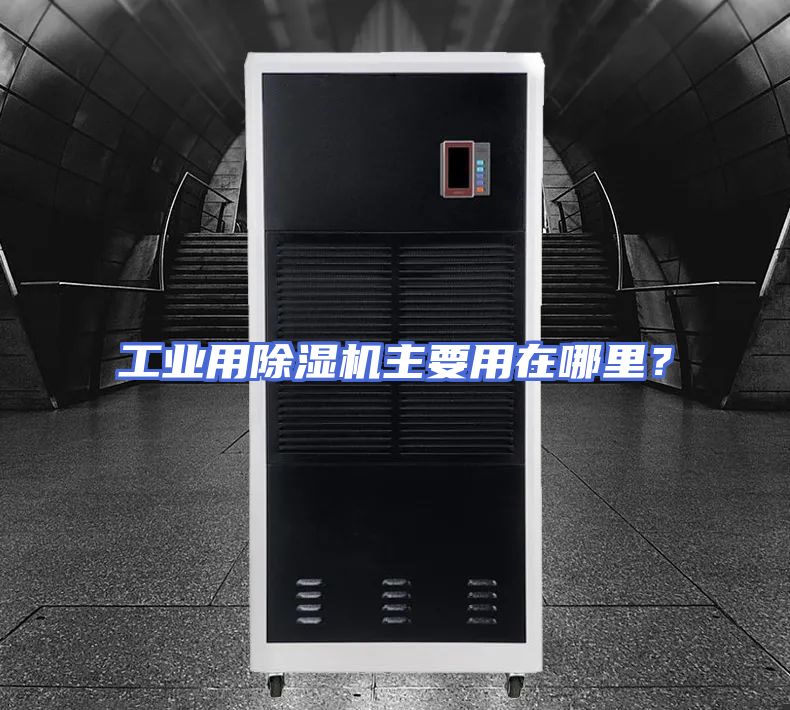 工业用除湿机主要用在哪里？