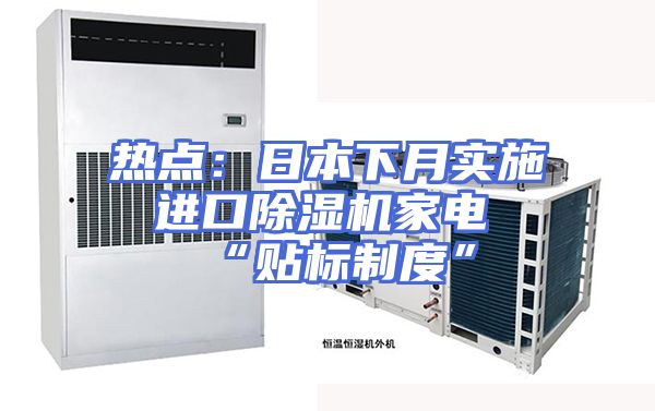 热点：日本下月实施 进口除湿机家电“贴标制度”
