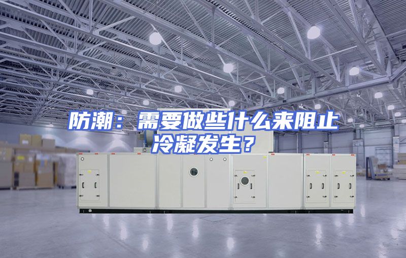防潮：需要做些什么来阻止冷凝发生？