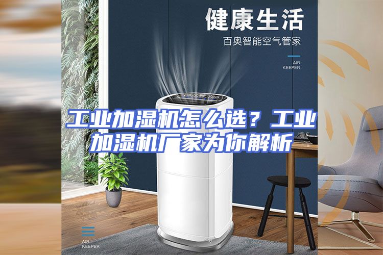 工业加湿机怎么选？工业加湿机厂家为你解析