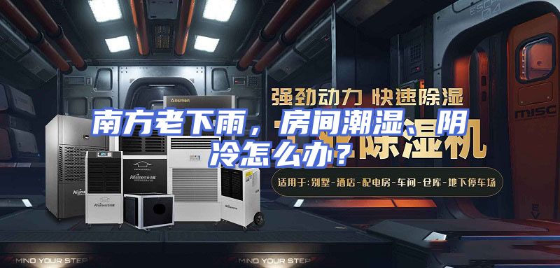 南方老下雨，房间潮湿、阴冷怎么办？