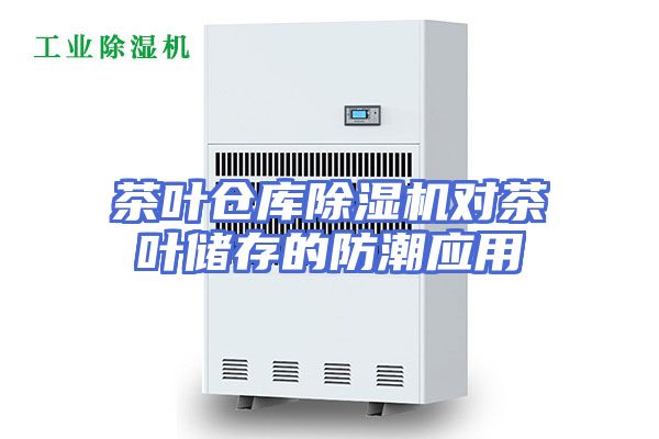 茶叶仓库除湿机对茶叶储存的防潮应用