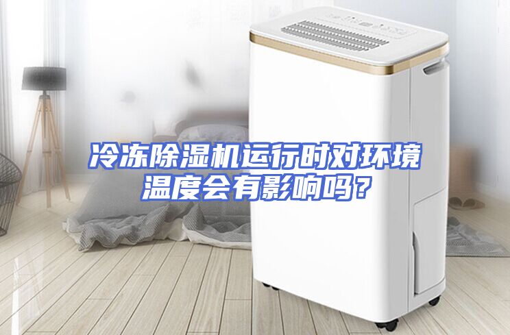 冷冻除湿机运行时对环境温度会有影响吗？