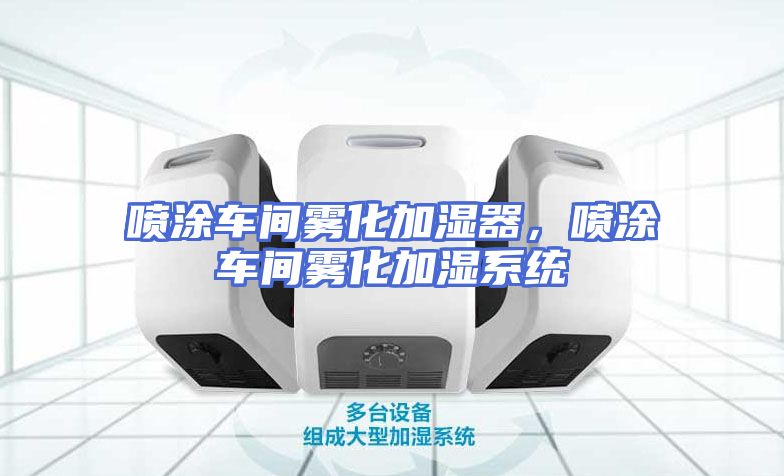 喷涂车间雾化加湿器，喷涂车间雾化加湿系统