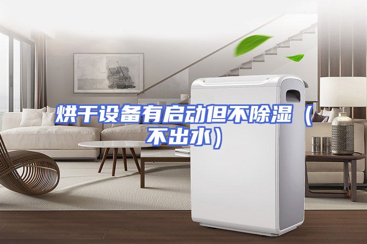 烘干设备有启动但不除湿(不出水)
