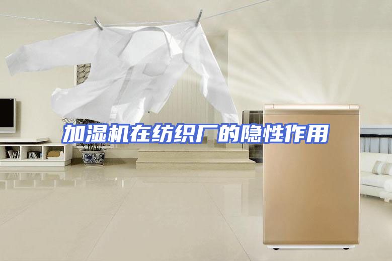 加湿机在纺织厂的隐性作用