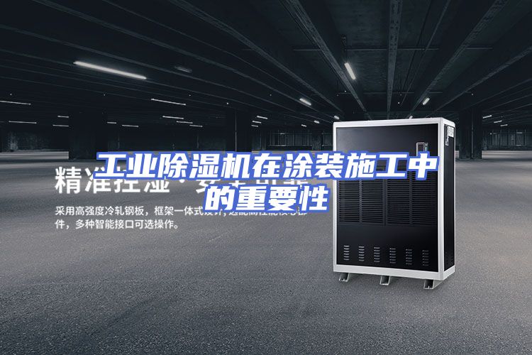 工业除湿机在涂装施工中的重要性