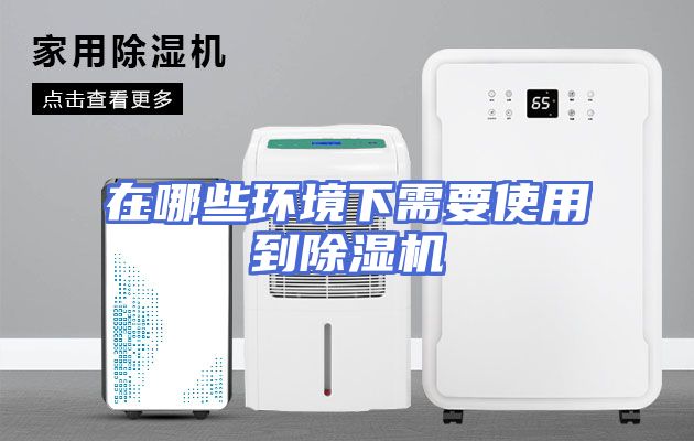 在哪些环境下需要使用到除湿机