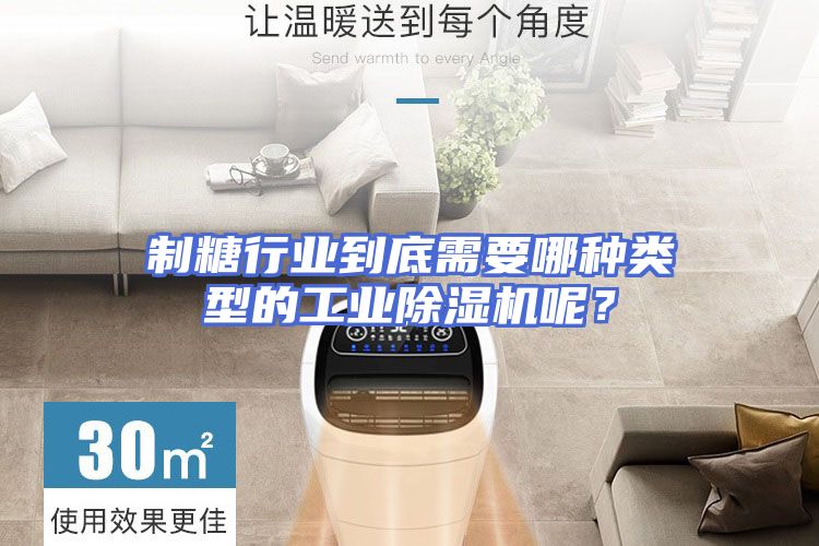 制糖行业到底需要哪种类型的工业除湿机呢？